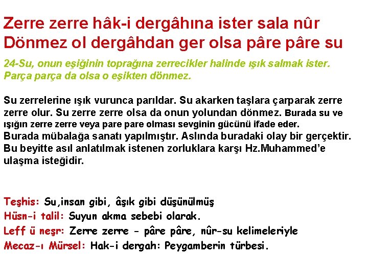 Zerre zerre hâk-i dergâhına ister sala nûr Dönmez ol dergâhdan ger olsa pâre su