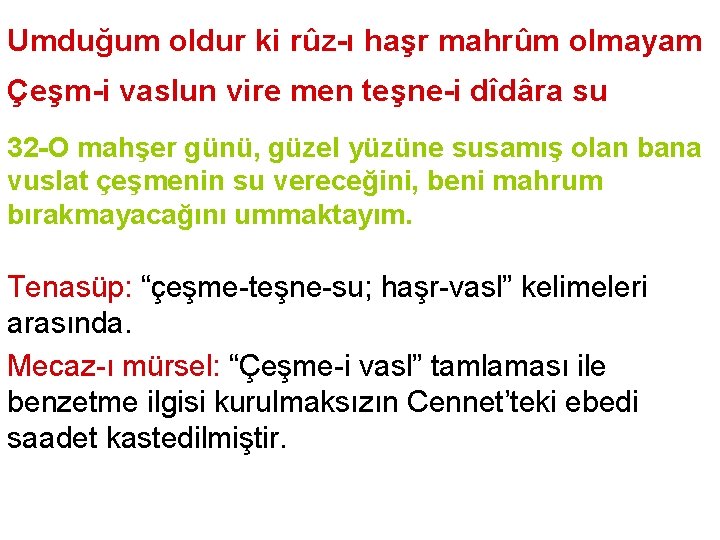 Umduğum oldur ki rûz-ı haşr mahrûm olmayam Çeşm-i vaslun vire men teşne-i dîdâra su