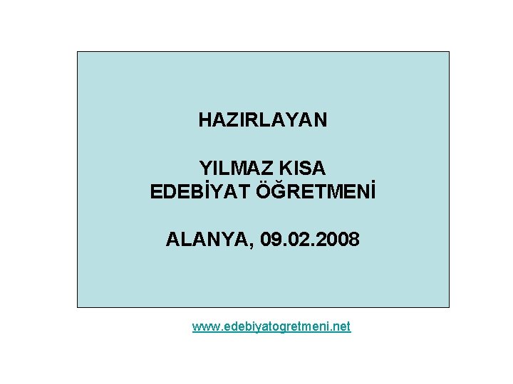 HAZIRLAYAN YILMAZ KISA EDEBİYAT ÖĞRETMENİ ALANYA, 09. 02. 2008 www. edebiyatogretmeni. net 