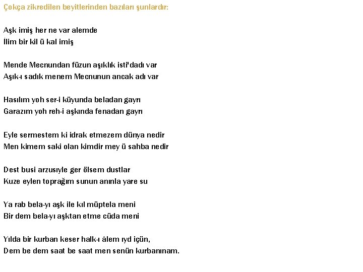 Çokça zikredilen beyitlerinden bazıları şunlardır: Aşk imiş her ne var alemde İlim bir kil