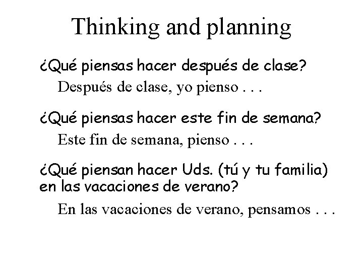 Thinking and planning ¿Qué piensas hacer después de clase? Después de clase, yo pienso.