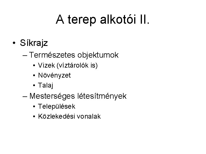 A terep alkotói II. • Síkrajz – Természetes objektumok • Vizek (víztárolók is) •