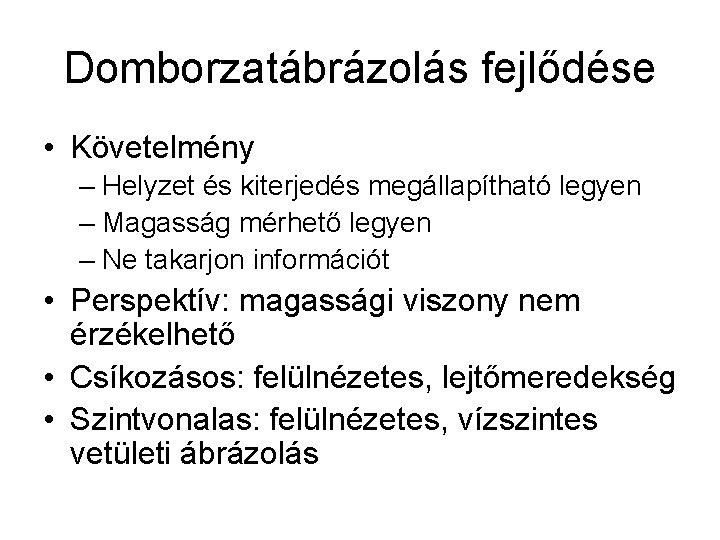 Domborzatábrázolás fejlődése • Követelmény – Helyzet és kiterjedés megállapítható legyen – Magasság mérhető legyen