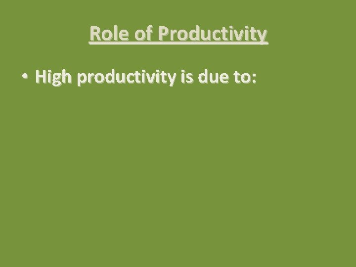 Role of Productivity • High productivity is due to: 