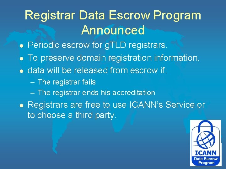 Registrar Data Escrow Program Announced l l l Periodic escrow for g. TLD registrars.