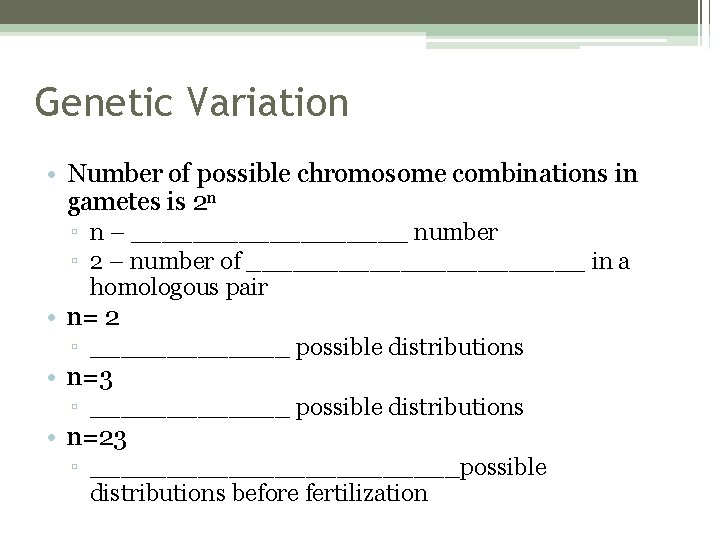 Genetic Variation • Number of possible chromosome combinations in gametes is 2 n ▫