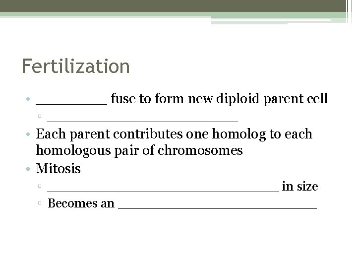 Fertilization • ____ fuse to form new diploid parent cell ▫ ____________ • Each