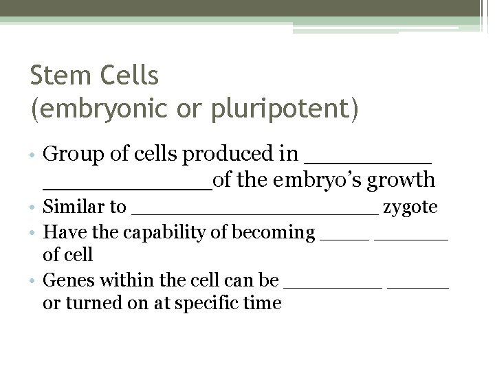 Stem Cells (embryonic or pluripotent) • Group of cells produced in ____________of the embryo’s