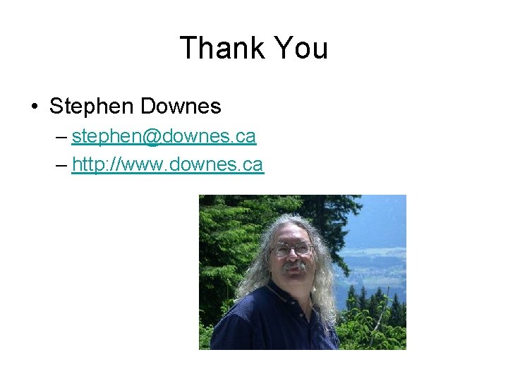 Thank You • Stephen Downes – stephen@downes. ca – http: //www. downes. ca 