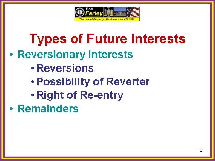Types of Future Interests • Reversionary Interests • Reversions • Possibility of Reverter •