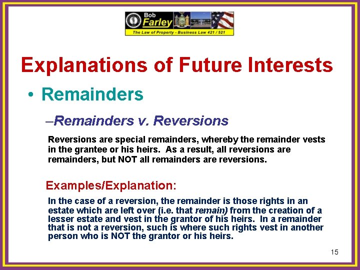 Explanations of Future Interests • Remainders –Remainders v. Reversions are special remainders, whereby the