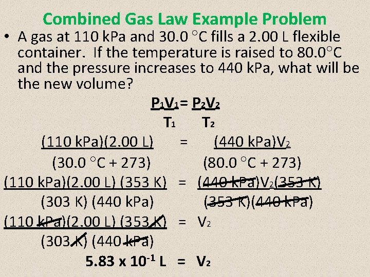 Combined Gas Law Example Problem • A gas at 110 k. Pa and 30.
