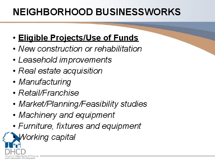 NEIGHBORHOOD BUSINESSWORKS • Eligible Projects/Use of Funds • New construction or rehabilitation • Leasehold