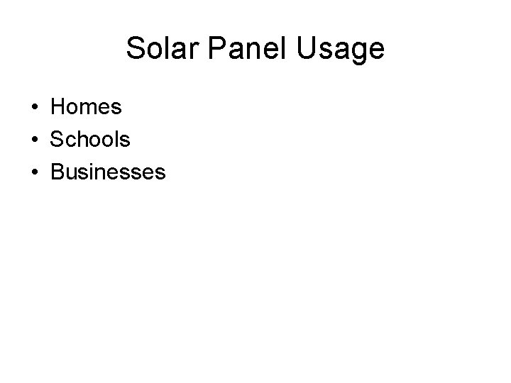 Solar Panel Usage • Homes • Schools • Businesses 