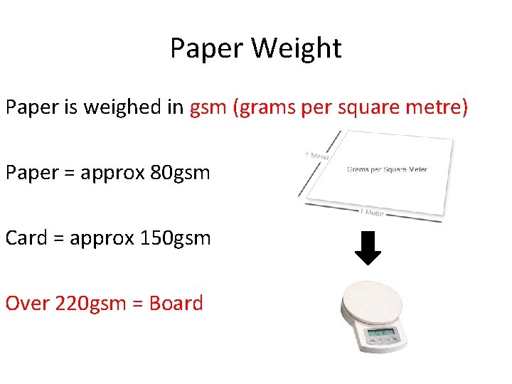 Paper Weight Paper is weighed in gsm (grams per square metre) Paper = approx