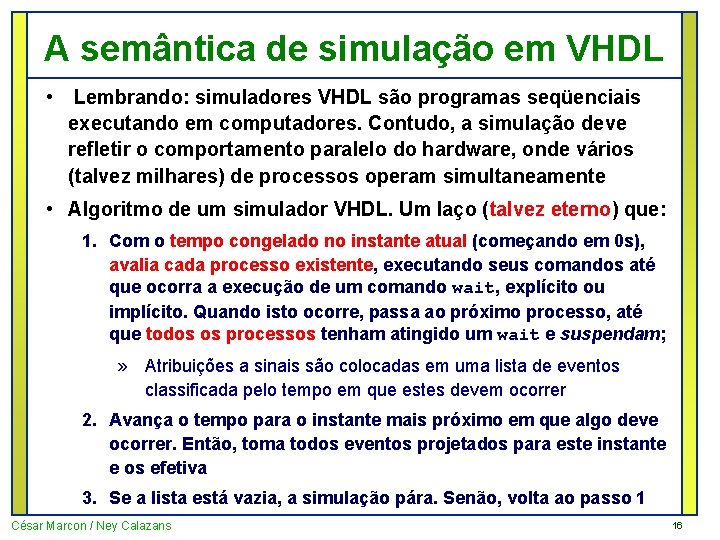 A semântica de simulação em VHDL • Lembrando: simuladores VHDL são programas seqüenciais executando