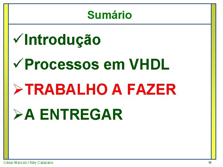 Sumário üIntrodução üProcessos em VHDL ØTRABALHO A FAZER ØA ENTREGAR César Marcon / Ney