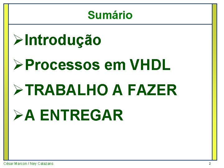 Sumário ØIntrodução ØProcessos em VHDL ØTRABALHO A FAZER ØA ENTREGAR César Marcon / Ney