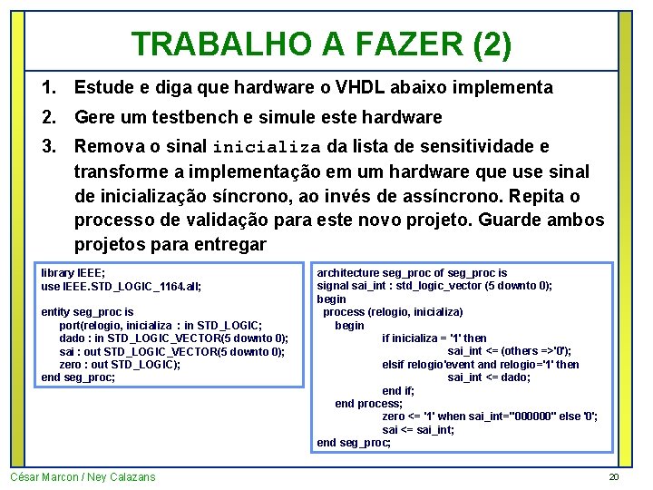 TRABALHO A FAZER (2) 1. Estude e diga que hardware o VHDL abaixo implementa