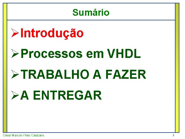 Sumário ØIntrodução ØProcessos em VHDL ØTRABALHO A FAZER ØA ENTREGAR César Marcon / Ney