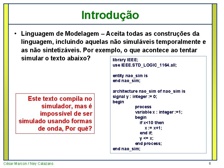 Introdução • Linguagem de Modelagem – Aceita todas as construções da linguagem, incluindo aquelas