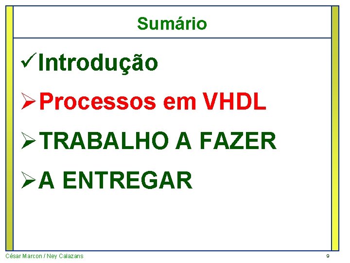 Sumário üIntrodução ØProcessos em VHDL ØTRABALHO A FAZER ØA ENTREGAR César Marcon / Ney