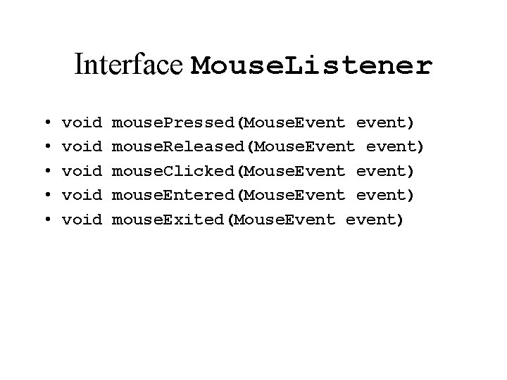 Interface Mouse. Listener • • • void void mouse. Pressed(Mouse. Event event) mouse. Released(Mouse.