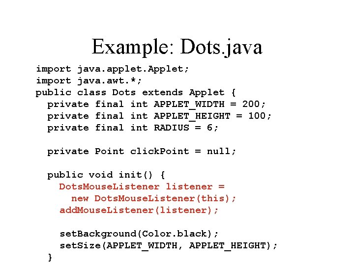 Example: Dots. java import java. applet. Applet; import java. awt. *; public class Dots