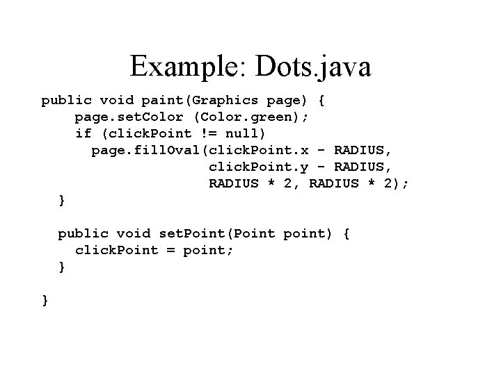 Example: Dots. java public void paint(Graphics page) { page. set. Color (Color. green); if