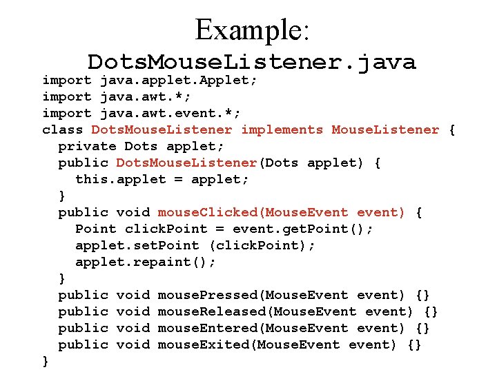 Example: Dots. Mouse. Listener. java import java. applet. Applet; import java. awt. *; import
