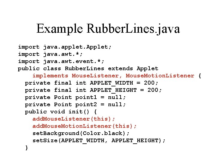 Example Rubber. Lines. java import java. applet. Applet; import java. awt. *; import java.