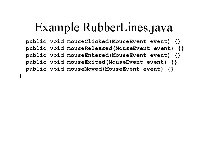 Example Rubber. Lines. java public public } void void mouse. Clicked(Mouse. Event event) {}