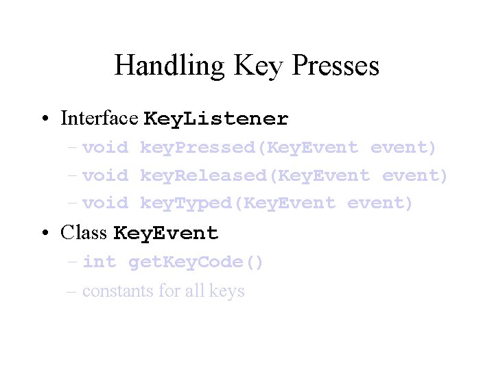 Handling Key Presses • Interface Key. Listener – void key. Pressed(Key. Event event) –