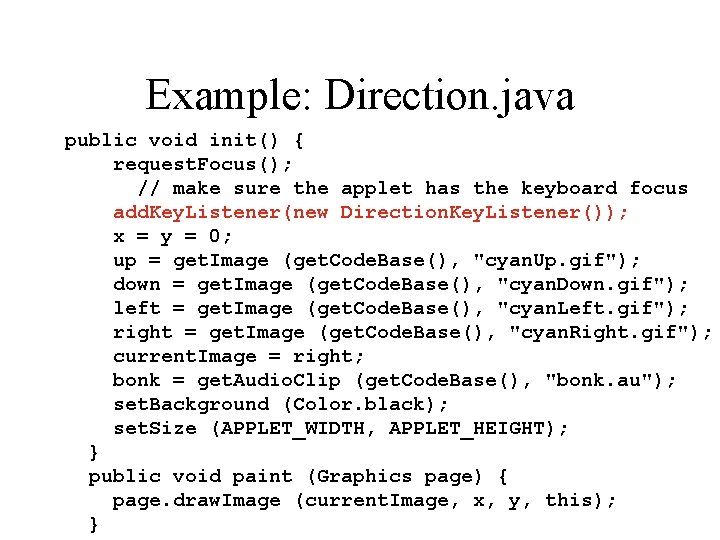 Example: Direction. java public void init() { request. Focus(); // make sure the applet