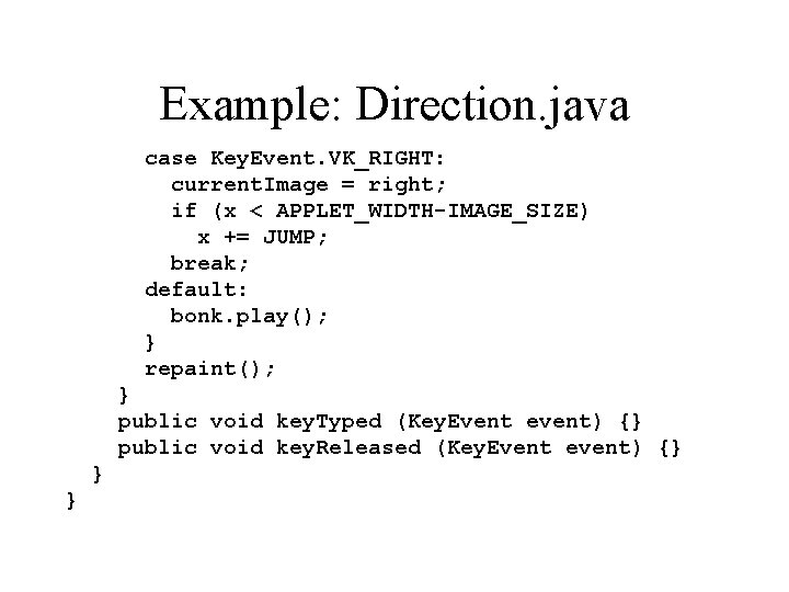 Example: Direction. java case Key. Event. VK_RIGHT: current. Image = right; if (x <