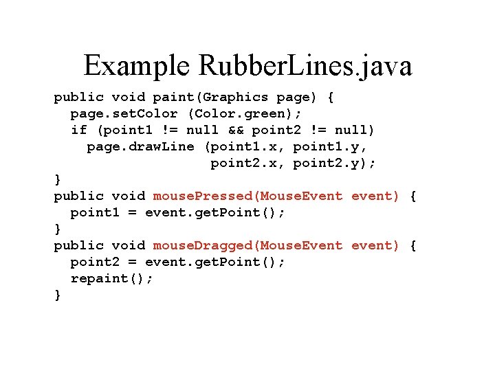 Example Rubber. Lines. java public void paint(Graphics page) { page. set. Color (Color. green);