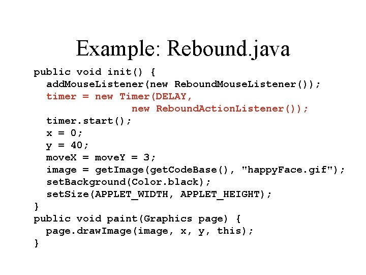 Example: Rebound. java public void init() { add. Mouse. Listener(new Rebound. Mouse. Listener()); timer
