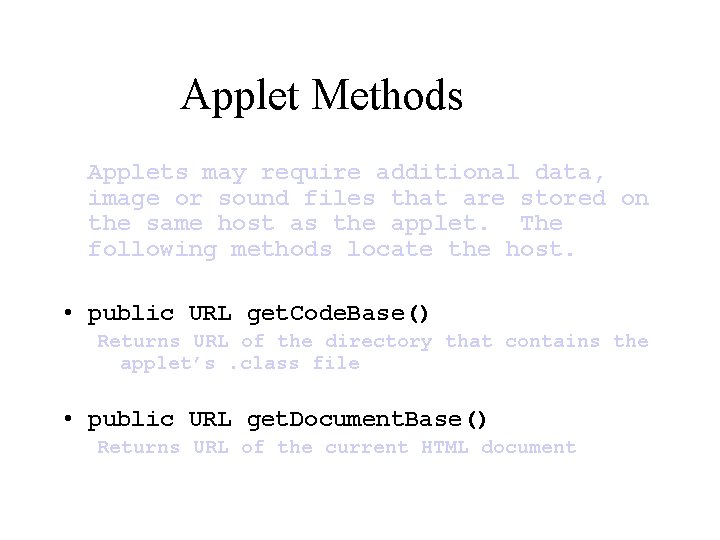 Applet Methods Applets may require additional data, image or sound files that are stored
