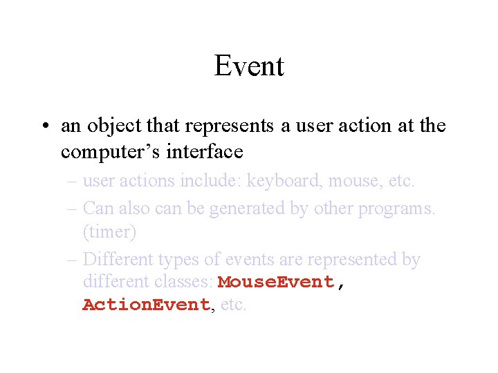 Event • an object that represents a user action at the computer’s interface –