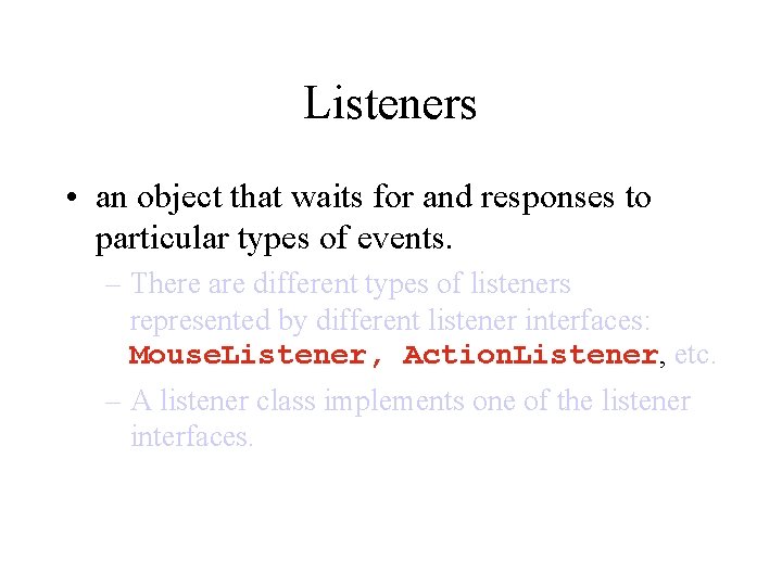 Listeners • an object that waits for and responses to particular types of events.