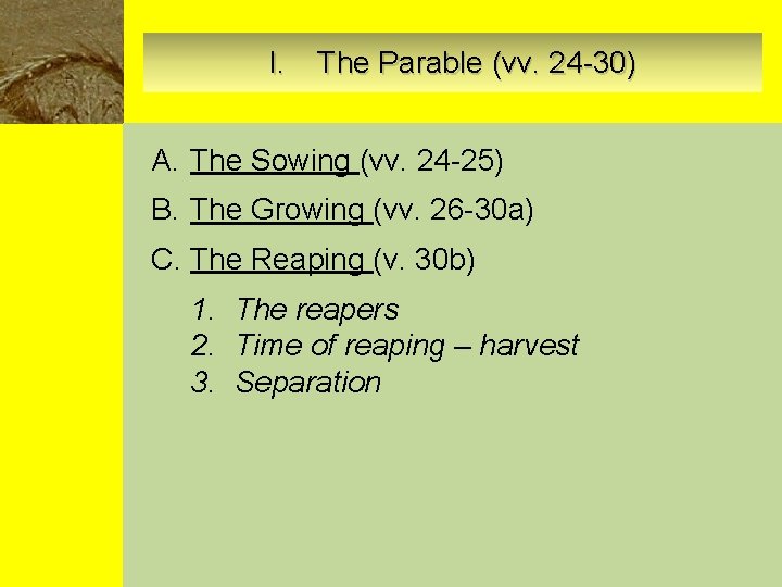 I. The Parable (vv. 24 -30) A. The Sowing (vv. 24 -25) B. The