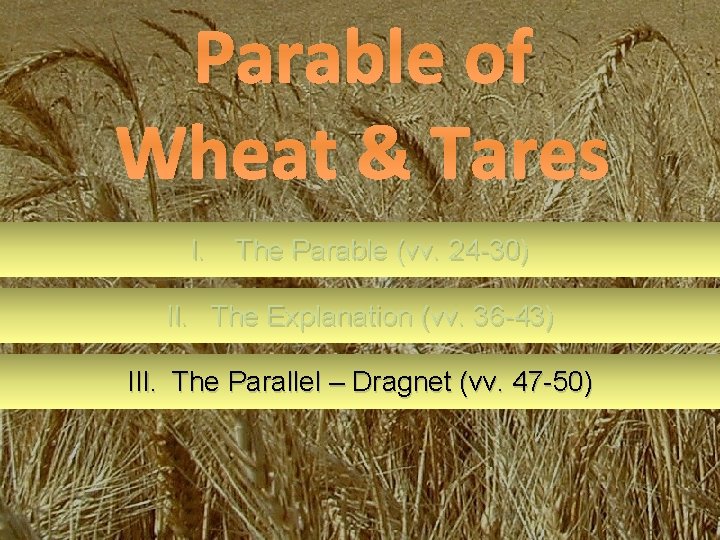 Parable of Wheat & Tares I. The Parable (vv. 24 -30) II. The Explanation