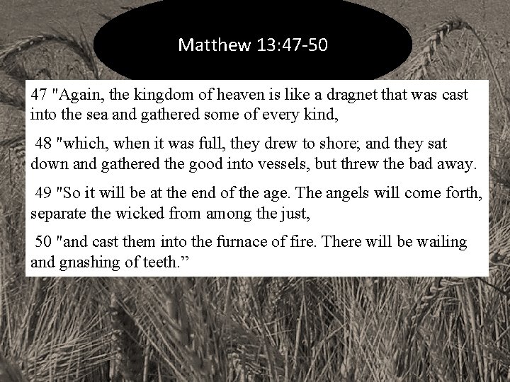 Matthew 13: 47 -50 47 "Again, the kingdom of heaven is like a dragnet