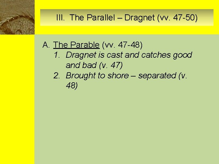 III. The Parallel – Dragnet (vv. 47 -50) A. The Parable (vv. 47 -48)