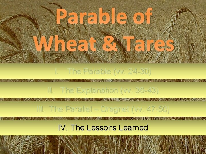 Parable of Wheat & Tares I. The Parable (vv. 24 -30) II. The Explanation