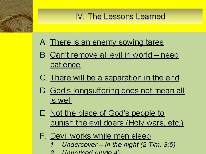 IV. The Lessons Learned A. There is an enemy sowing tares B. Can’t remove