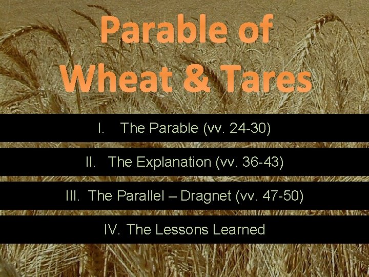 Parable of Wheat & Tares I. The Parable (vv. 24 -30) II. The Explanation