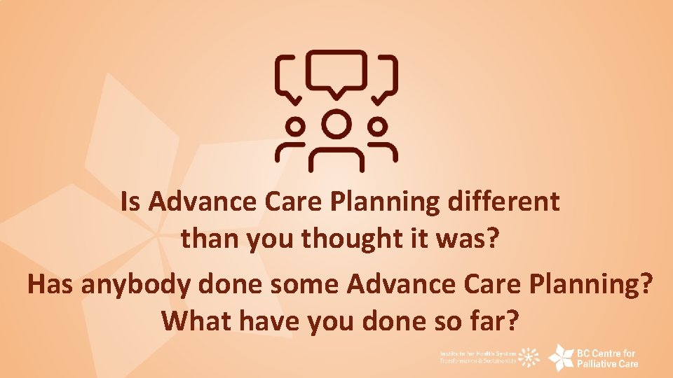 Is Advance Care Planning different than you thought it was? Has anybody done some