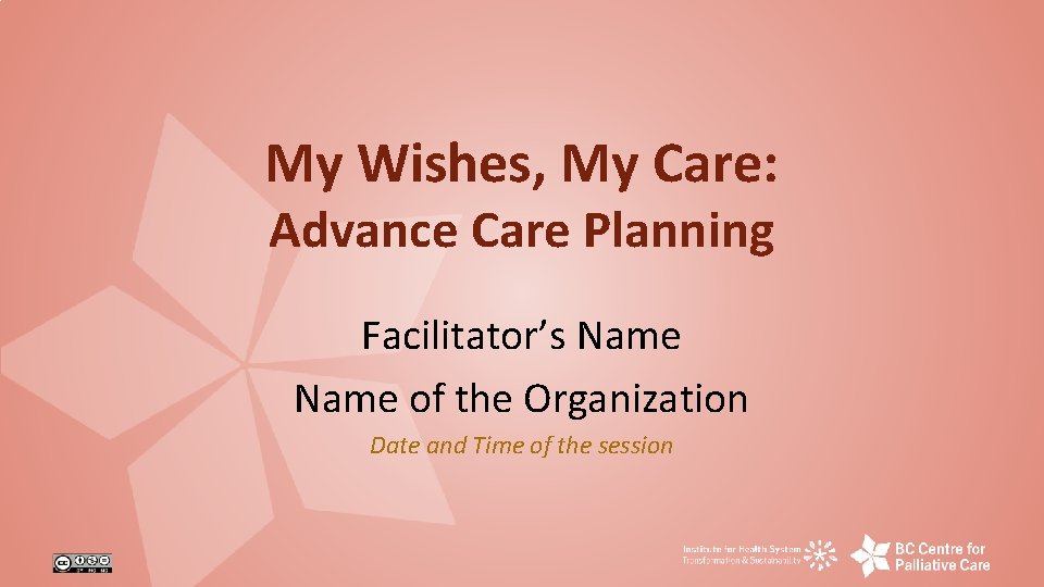My Wishes, My Care: Advance Care Planning Facilitator’s Name of the Organization Date and