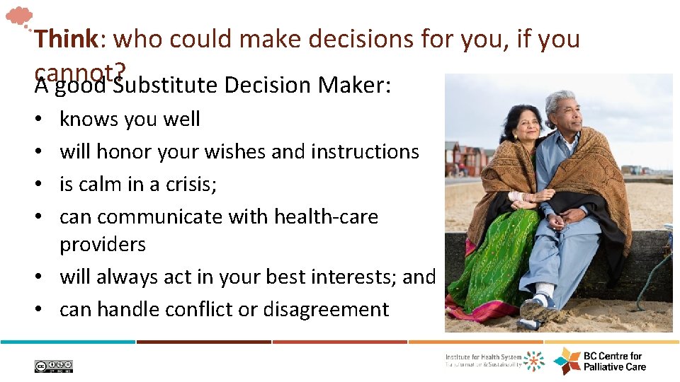 Think: who could make decisions for you, if you cannot? A good Substitute Decision